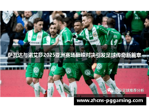 萨瓦达与诺艾莎2025亚洲赛场巅峰对决引发足球传奇新篇章