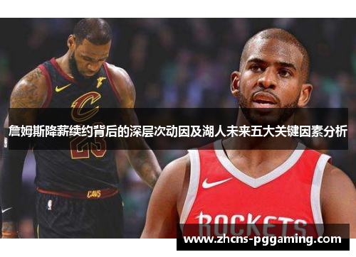 詹姆斯降薪续约背后的深层次动因及湖人未来五大关键因素分析