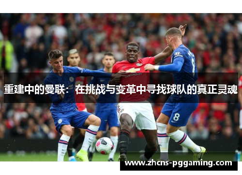 重建中的曼联：在挑战与变革中寻找球队的真正灵魂