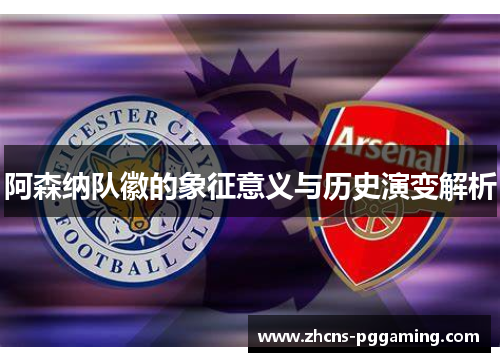 阿森纳队徽的象征意义与历史演变解析