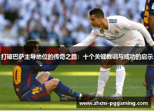 打破巴萨主导地位的传奇之路：十个关键教训与成功的启示
